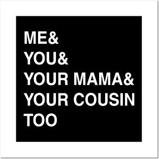 ME YOU YOUR MAMA TOO Posters and Art